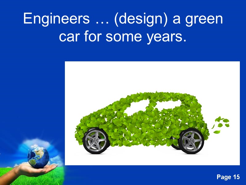 Engineers … (design) a green car for some years.